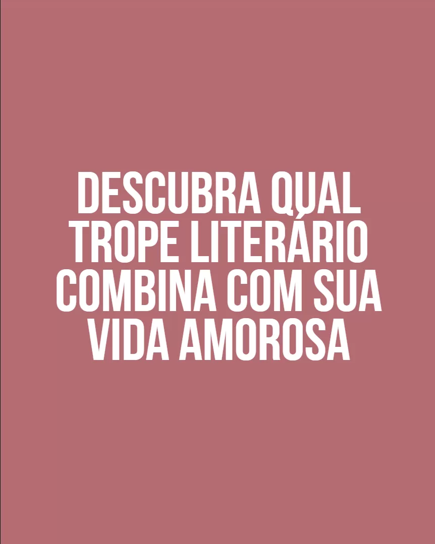 Descubra qual trope literário combina com sua vida amorosa